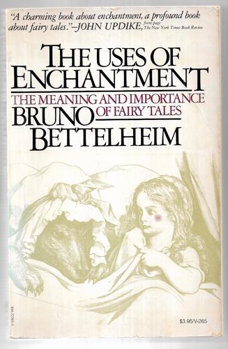 The Uses Of Enchantment: The Meaning And Importance Of Fairy Tales by Bruno Bettelheim