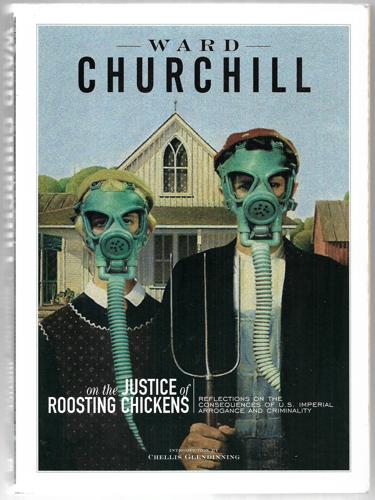 On The Justice Of Roosting Chickens: Reflections On The Consequences Of U.S. Imperial Arrogance And Criminality by Ward Churchill