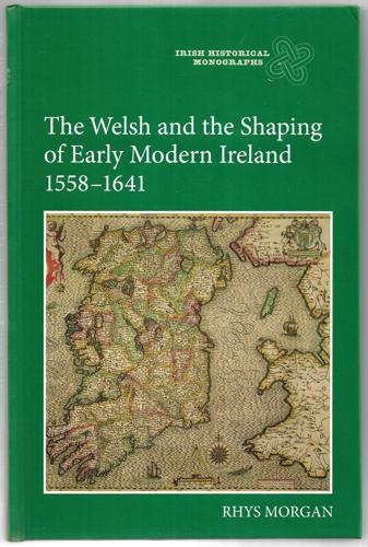 The Welsh And The Shaping Of Early Modern Ireland, 1558-1641 by Rhys Morgan