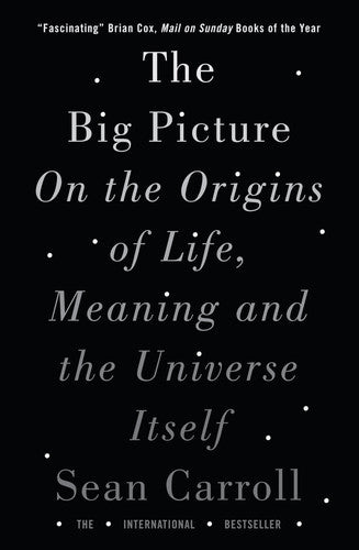 The Big Picture: On The Origins Of Life, Meaning And The Universe Itself by Sean Carroll