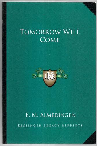 Tomorrow Will Come (Kessinger Legacy Reprints) by E. M. Almedingen