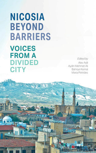 Nicosia Beyond Barriers : Voices From A Divided City by Alev Adil and Aydin Mehmet Ali and Bahriye Kemal and Maria Petrides