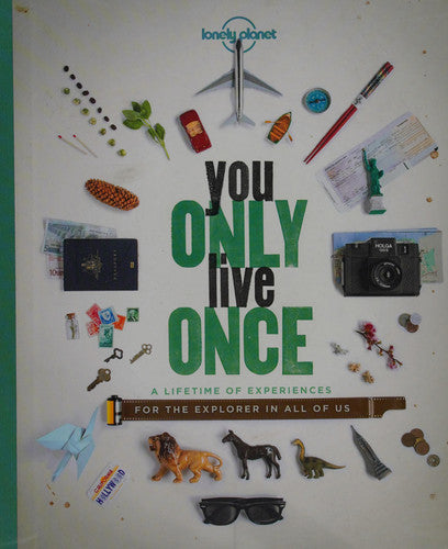 You Only Live Once: A Lifetime Of Experiences For The Explorer In All Of Us by Ann Abel and Sarah Barrell and Sarah Baxter and Greg Benchwick and Lucy Burningham and Garth Cartwright and Dave Cornthwaite and Cass Gilbert and Sam Haddad and Ben Handicott