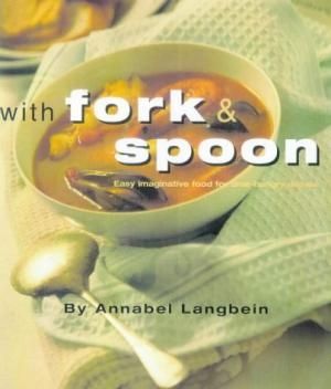 With Fork And Spoon by Annabel Langbein and Culinary Institute of New Zealand