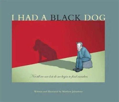 I Had A Black Dog - His Name Was Depression by Matthew Johnstone