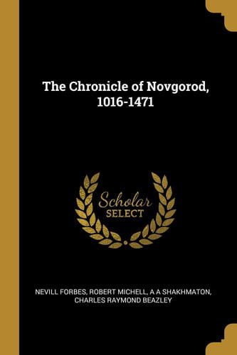 The Chronicle Of Novgorod, 1016-1471 by Nevill Forbes and Robert Michell