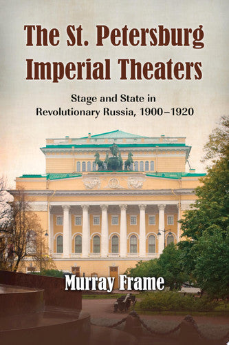 The St. Petersburg Imperial Theaters: Stage And State In Revolutionary Russia, 1900-1920 by Murray Frame