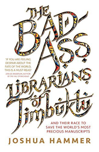 The Bad-Ass Librarians Of Timbuktu: And Their Race To Save The World's Most Precious Manuscripts by Joshua Hammer