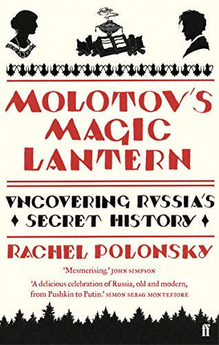 Molotov's Magic Lantern: Uncovering Russia's Secret History by Rachel Polonsky