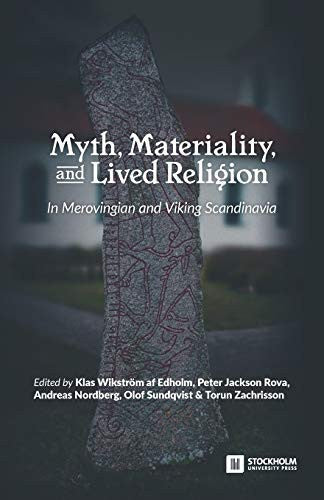 Myth, Materiality, And Lived Religion: In Merovingian And Viking Scandinavia by Klas Wikström af Edholm