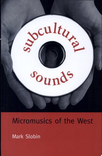Subcultural Sounds: Micromusics Of The West by Mark Slobin