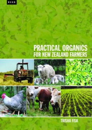 Practical Organics For New Zealand Farmers by Trisha Fisk