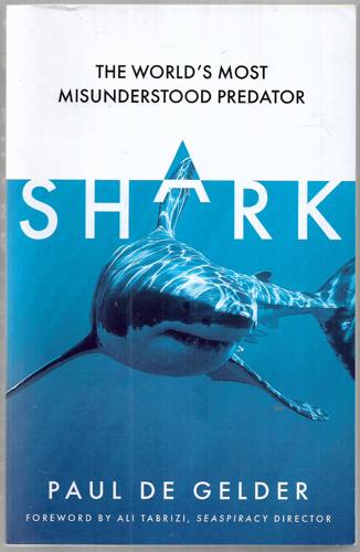 Shark: Why We Need To Save The World's Most Misunderstood Predator by Paul de Gelder
