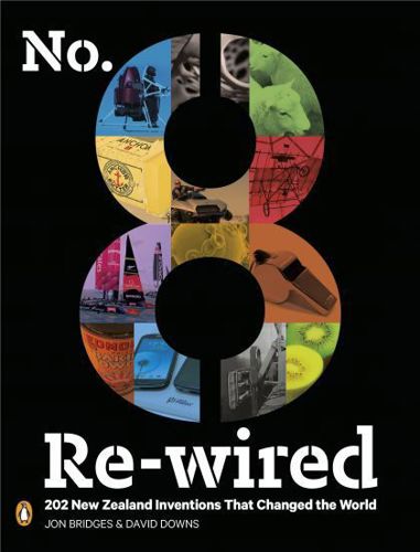 No. 8 re-Wired: 202 New Zealand Inventions That Changed the World by Jon Bridges and David Downs