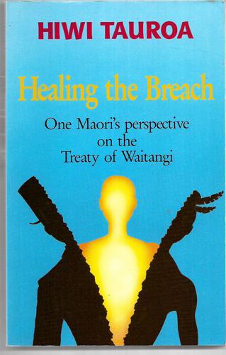 Healing The Breach: One Maori's Perspective On The Treaty Of Waitangi by Hiwi Tauroa