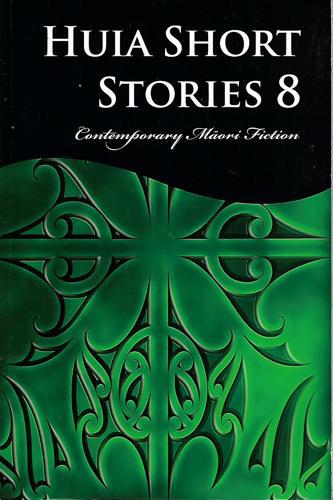 Huia Short Stories 8 - Contemporary Maori Fiction