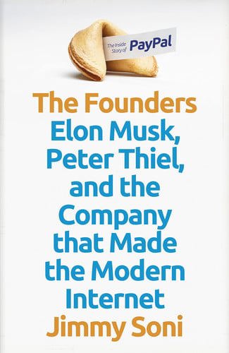 The Founders: Elon Musk, Peter Thiel, And The Company That Made The Modern Internet by Jimmy Soni