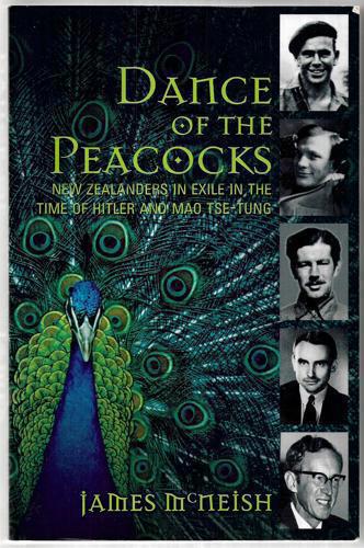 Dance of the Peacocks: New Zealanders in Exile in the Time of Hitler And Mao Tse-Tung by James McNeish
