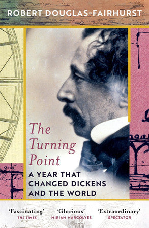 The Turning Point: A Year That Changed Dickens And The World by Robert Douglas-Fairhurst