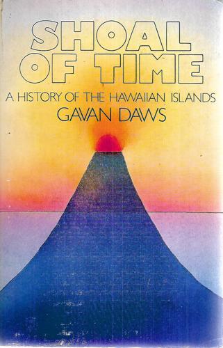 Shoal Of Time: A History Of The Hawaiian Islands by Gavan Daws