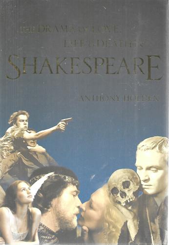 The Drama Of Love, Life & Death In Shakespeare by Anthony Holden