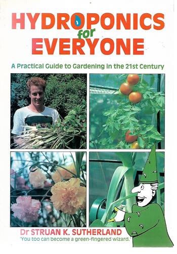 Hydroponics For Everyone: A Practical Guide To Gardening In The 21st Century by Struan K. Sutherland