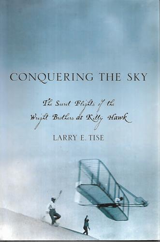 Conquering the Sky - the Secret Flights of the Wright Brothers At Kitty Hawk by Larry E. Tise
