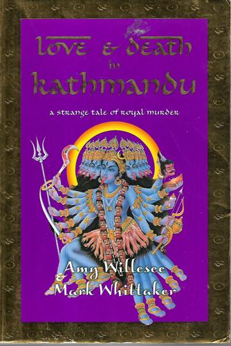 Love & Death In Kathmandu: A Strange Tale Of Royal Murder by Amy Willesee