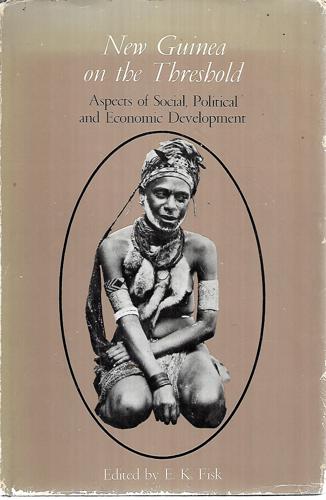 New Guinea On The Threshold - Aspects Of Social, Political And Economic Development by E. K. Fisk