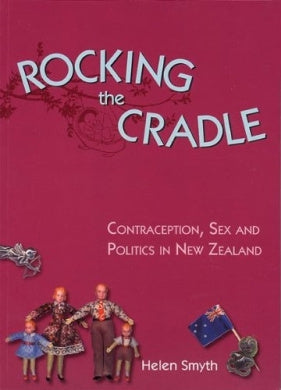 Rocking the Cradle: Contraception, Sex, And Politics in New Zealand by Helen Smyth