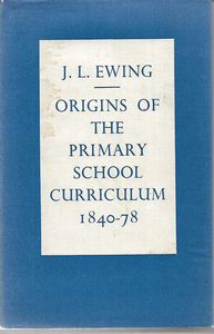 Origins of the Primary School Curriculum 1840-78 by J. L. Ewing