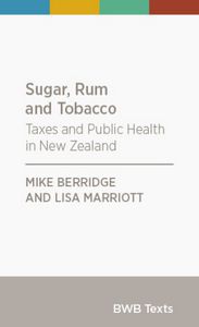 Sugar, Rum And Tobacco: Taxes And Public Health in New Zealand by Mike Berridge and Lisa Marriott