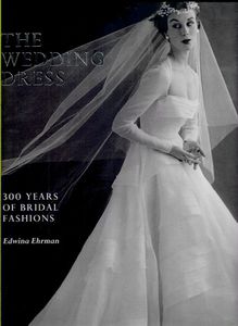 The Wedding Dress: 300 Years of Bridal Fashions by Edwina Ehrman