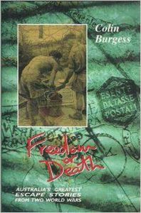 Freedom Or Death: Australia's Greatest Escape Stories From Two World Wars by Colin Burgess