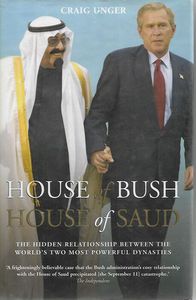 House of Bush, House of Saud - The Secret Relationship Between the World's Two Most Powerful Dynasties by Craig Unger