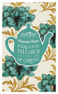 Everlasting Syllabub and the Art of Carving by Hannah Glasse