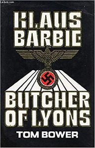 Klaus Barbie: Butcher of Lyons by Tom Bower