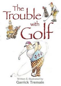 The Trouble with Golf by Garrick Tremain