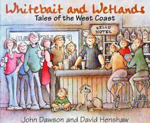 Whitebait And Wetlands: Tales of the West Coast by John Dawson and David Henshaw