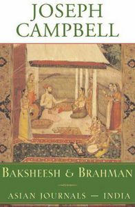Baksheesh and Brahman: Asian Journals - India  by Joseph Campbell