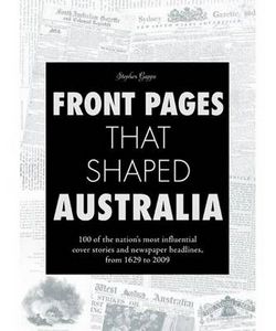 Front Pages That Shaped Australia by Stephen Gapps
