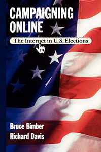 Campaigning Online: The Internet in U.S. Elections by Bruce A. Bimber and Richard Davis