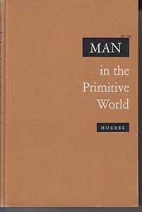 Man in the Primitive World: An Introduction To Anthropology by E. Adamson Hoebel