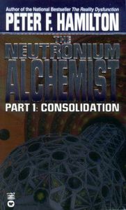 The Neutronium Alchemist: Part I - Consolidation by Peter F. Hamilton