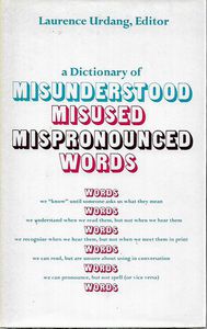 A Dictionary of Misunderstood, Misused, Mispronounced Words by Laurence Urdang
