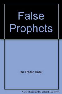 False Prophets: a Light Roasting of New Zealand's Sacred Cows by Ian F. Grant