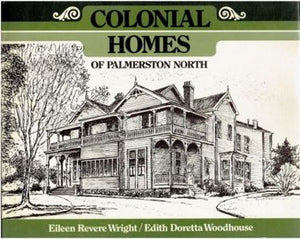 Colonial Homes of Palmerston North by Eileen Revere Wright and Edith Doretta Woodhouse