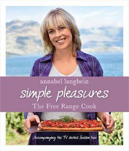 Simple Pleasures.The Free Range Cook by Annabel Langbein