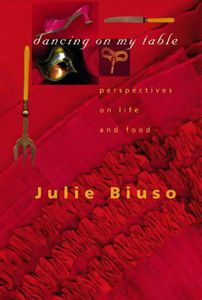 Dancing on My Table: Perspectives on Life And Food by Julie Biuso