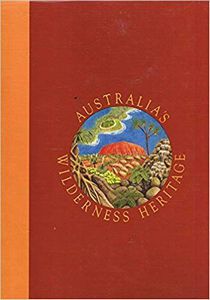 Australia's Wilderness Heritage : Vol. 1 World Heritage Areas by Leo Meier; Penny Figgis; Robert Coupe